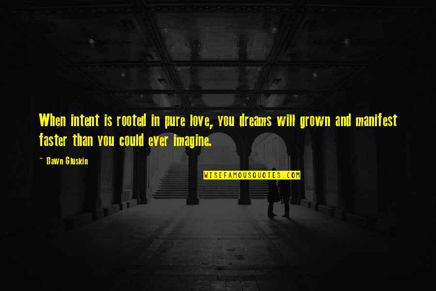Cacciola Iron Quotes By Dawn Gluskin: When intent is rooted in pure love, you