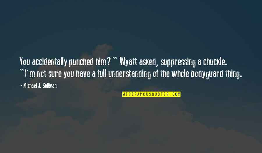 Cacciola Iron Quotes By Michael J. Sullivan: You accidentally punched him?" Wyatt asked, suppressing a