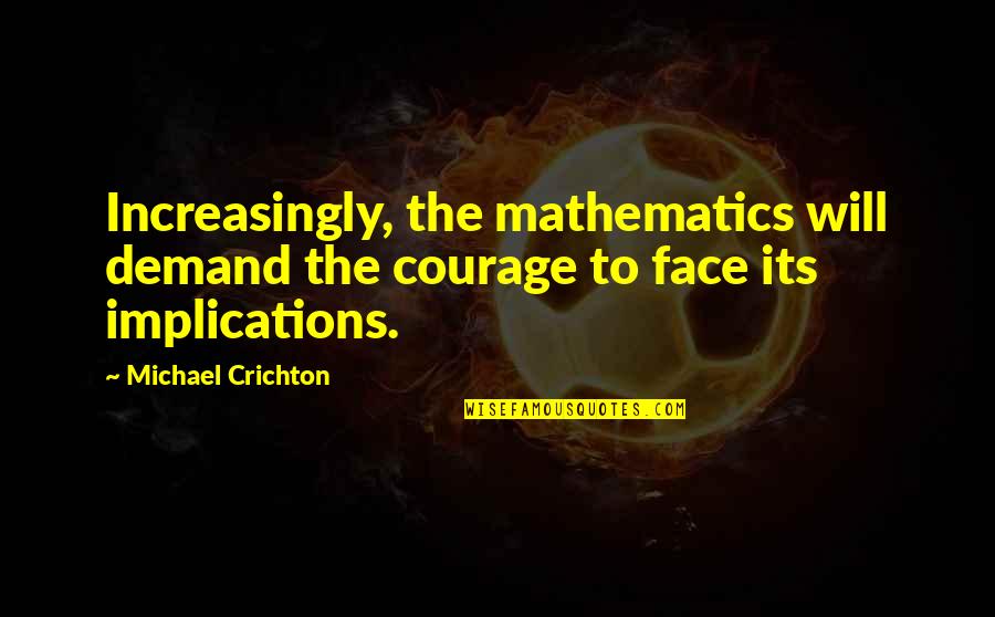 Cacciotti And Harper Quotes By Michael Crichton: Increasingly, the mathematics will demand the courage to
