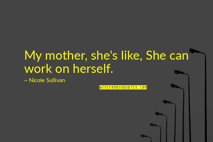 Cacciotti Restaurants Quotes By Nicole Sullivan: My mother, she's like, She can work on Cacciotti Restaurants Quotes By Nicole Sullivan: My mother, she's like, She can work on