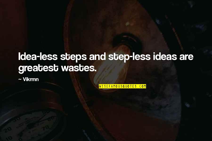 Cacealmaua Incornoratilor Quotes By Vikrmn: Idea-less steps and step-less ideas are greatest wastes.
