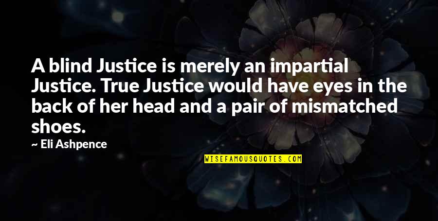 Caceres Quotes By Eli Ashpence: A blind Justice is merely an impartial Justice.