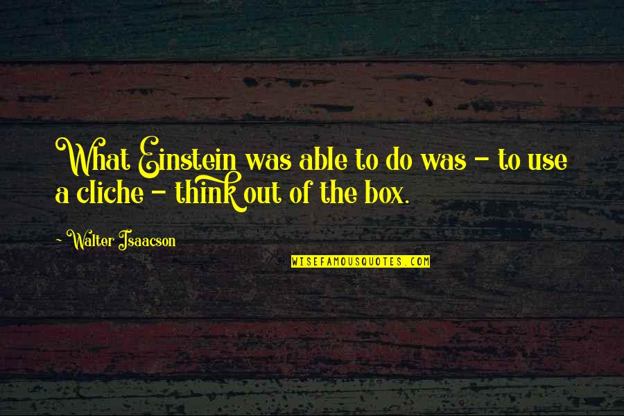 Caceres Quotes By Walter Isaacson: What Einstein was able to do was -