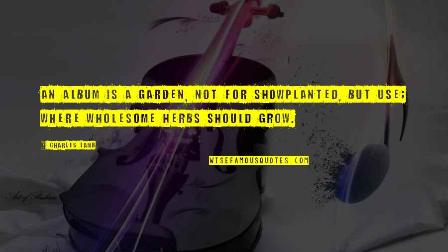 Cacerolas De Barro Quotes By Charles Lamb: An album is a garden, not for showPlanted,