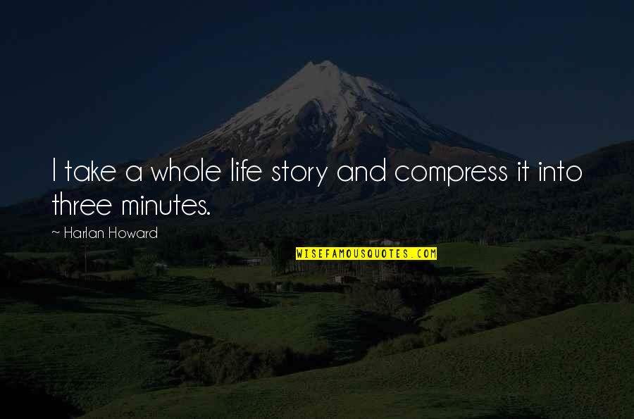 Cacerolas De Barro Quotes By Harlan Howard: I take a whole life story and compress