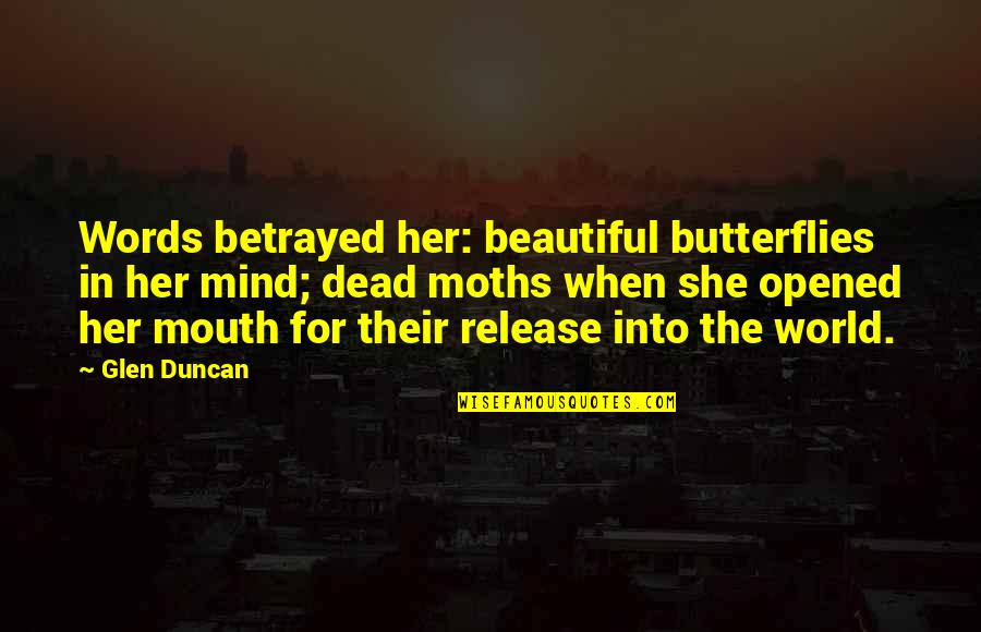 Cachao Ave Quotes By Glen Duncan: Words betrayed her: beautiful butterflies in her mind;