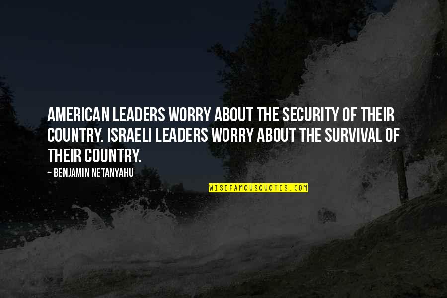 Cachao Quotes By Benjamin Netanyahu: American leaders worry about the security of their