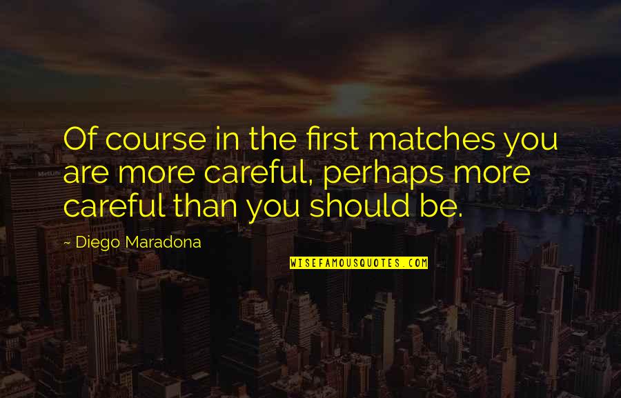 Cacharel Quotes By Diego Maradona: Of course in the first matches you are