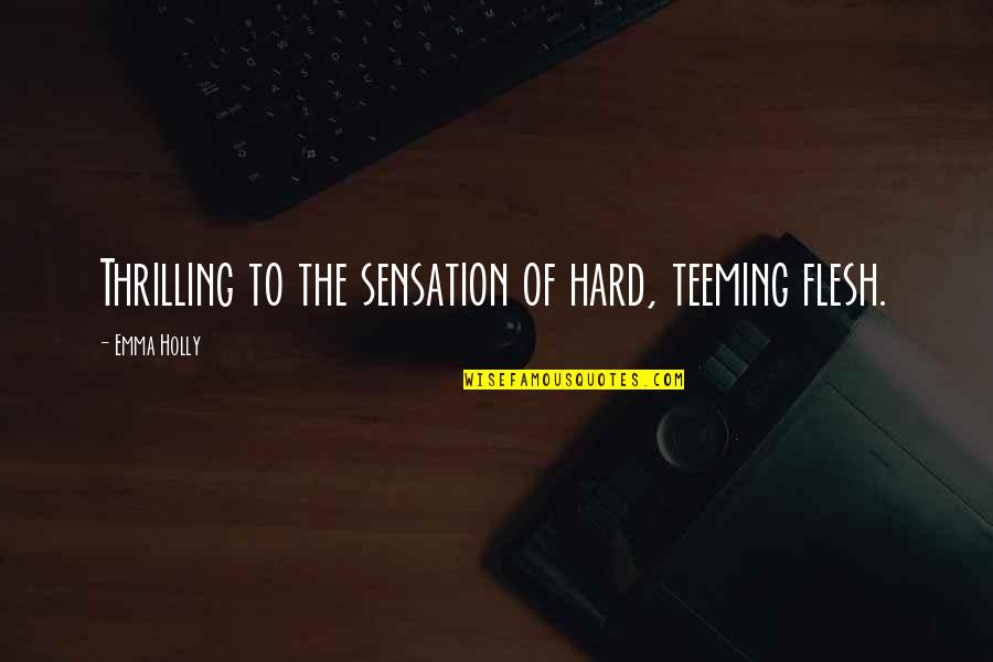 Cache Film Quotes By Emma Holly: Thrilling to the sensation of hard, teeming flesh. Cache Film Quotes By Emma Holly: Thrilling to the sensation of hard, teeming flesh.