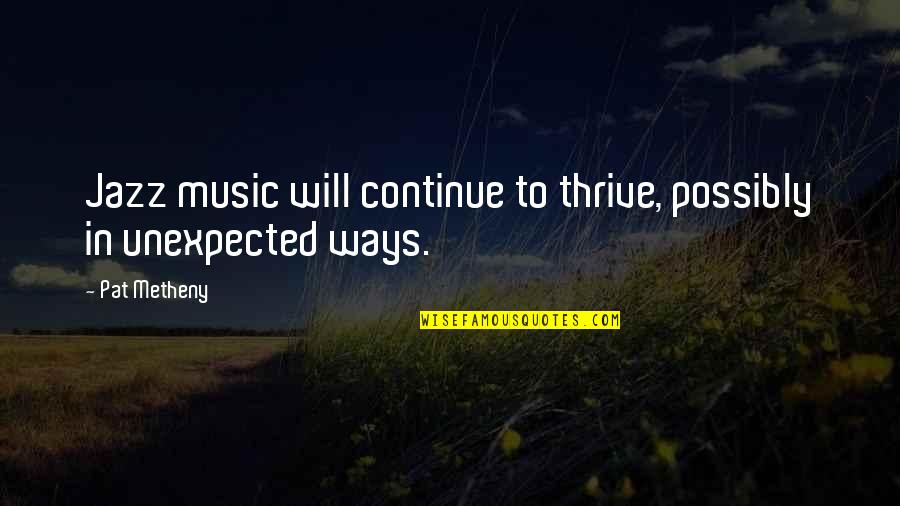 Cache Invalidation Quote Quotes By Pat Metheny: Jazz music will continue to thrive, possibly in