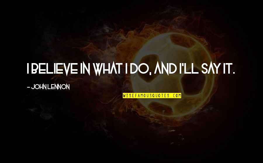Cachectic Define Quotes By John Lennon: I believe in what I do, and I'll Cachectic Define Quotes By John Lennon: I believe in what I do, and I'll