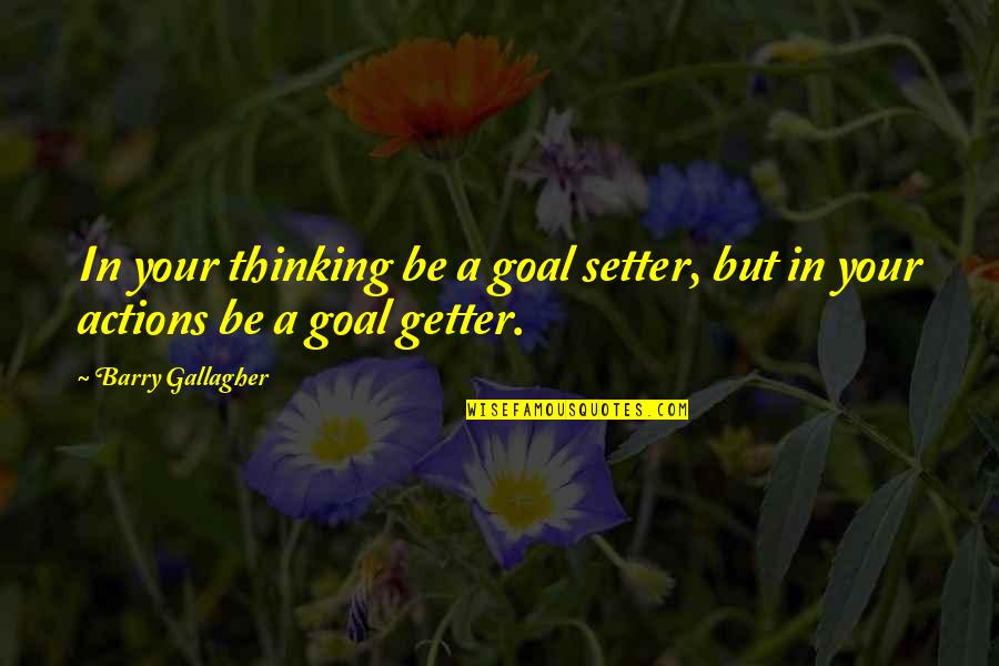 Cachelle Ct Quotes By Barry Gallagher: In your thinking be a goal setter, but Cachelle Ct Quotes By Barry Gallagher: In your thinking be a goal setter, but