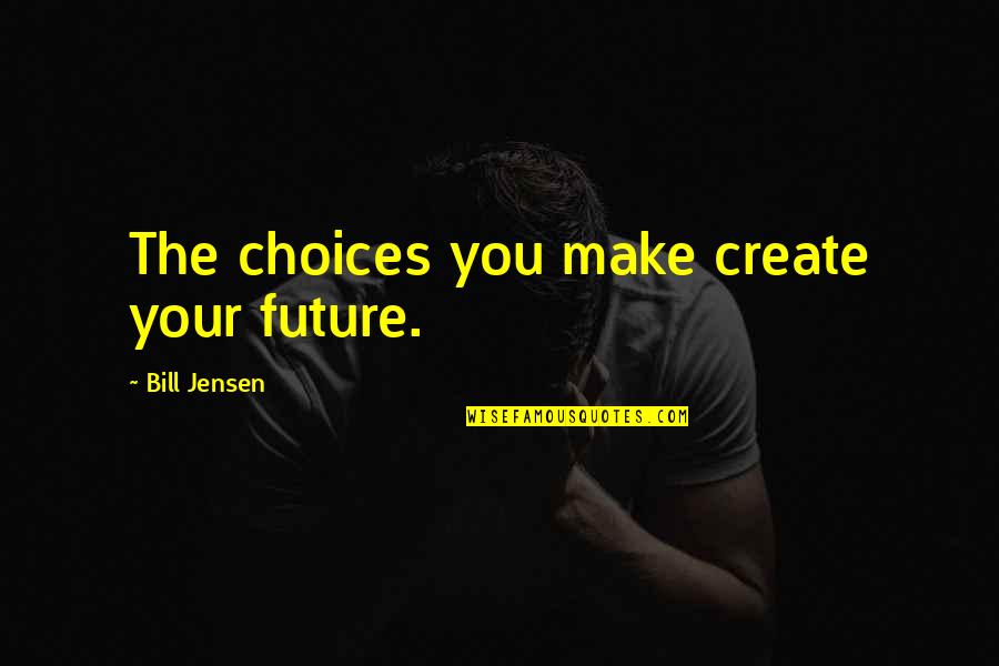 Cachelle International Guest Quotes By Bill Jensen: The choices you make create your future.