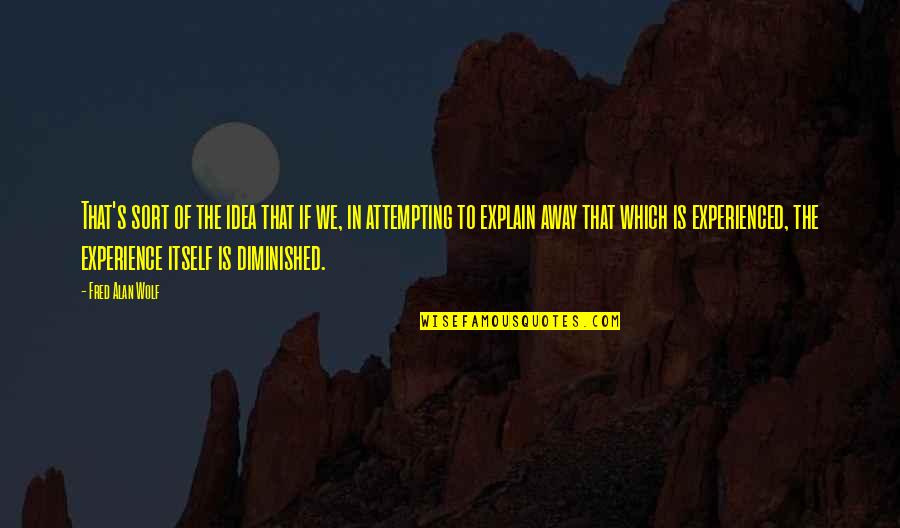 Cachelle International Guest Quotes By Fred Alan Wolf: That's sort of the idea that if we,