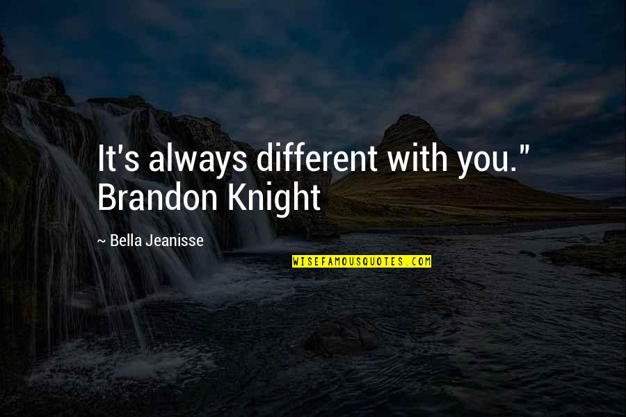 Cachemere Quotes By Bella Jeanisse: It's always different with you." Brandon Knight