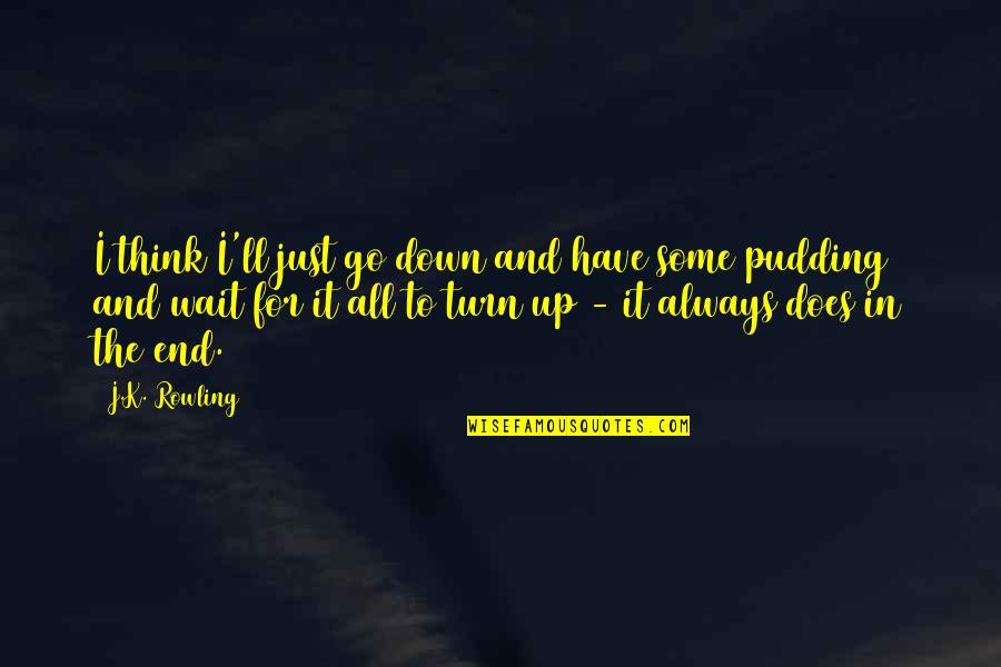 Cachero Income Quotes By J.K. Rowling: I think I'll just go down and have