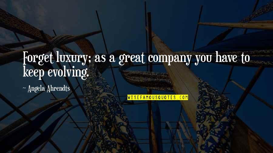 Cachestats Quotes By Angela Ahrendts: Forget luxury; as a great company you have