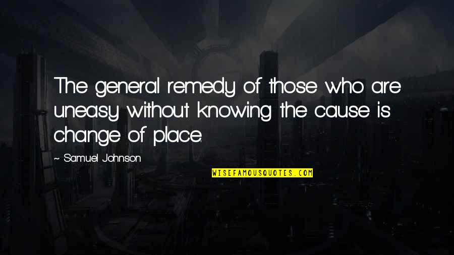 Cachestats Quotes By Samuel Johnson: The general remedy of those who are uneasy