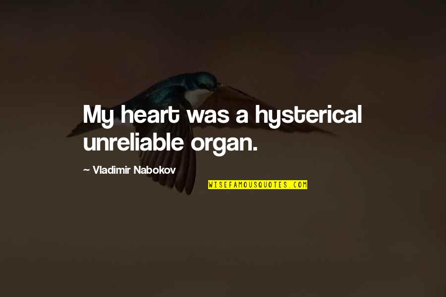 Cachestats Quotes By Vladimir Nabokov: My heart was a hysterical unreliable organ.