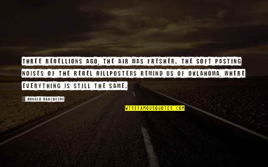 Cachette Quotes By Donald Barthelme: Three rebellions ago, the air was fresher. The