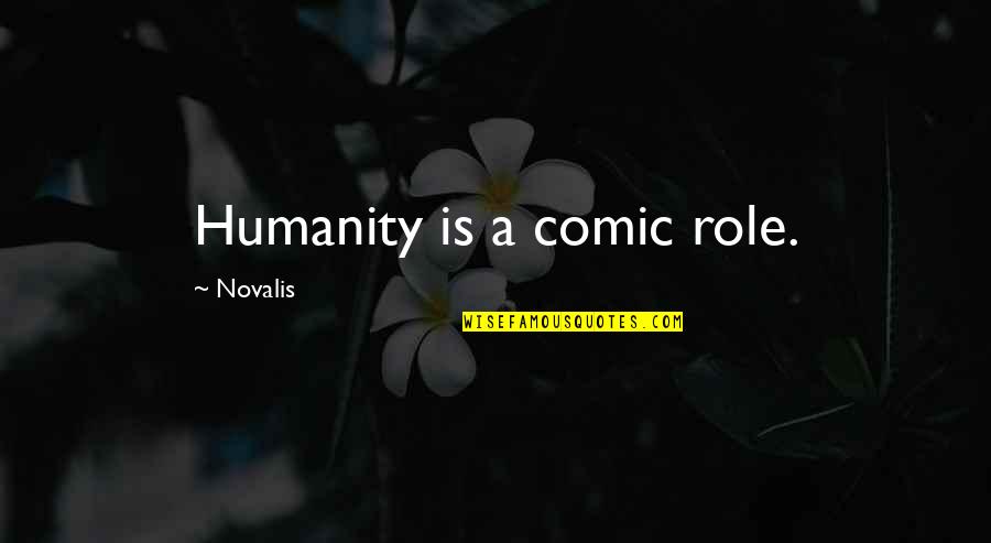 Cachexia Quotes By Novalis: Humanity is a comic role.