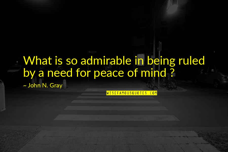 Cachez Nigeria Quotes By John N. Gray: What is so admirable in being ruled by