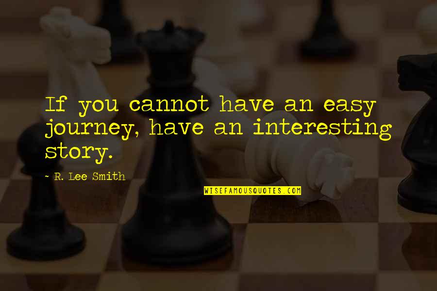 Cachez Nigeria Quotes By R. Lee Smith: If you cannot have an easy journey, have