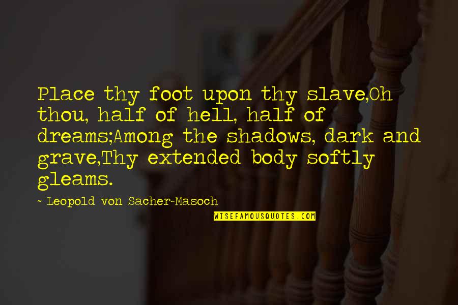Cachia Quotes By Leopold Von Sacher-Masoch: Place thy foot upon thy slave,Oh thou, half