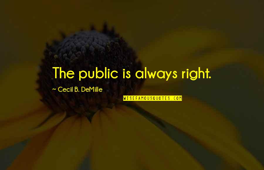 Cachimbo Dominicano Quotes By Cecil B. DeMille: The public is always right.