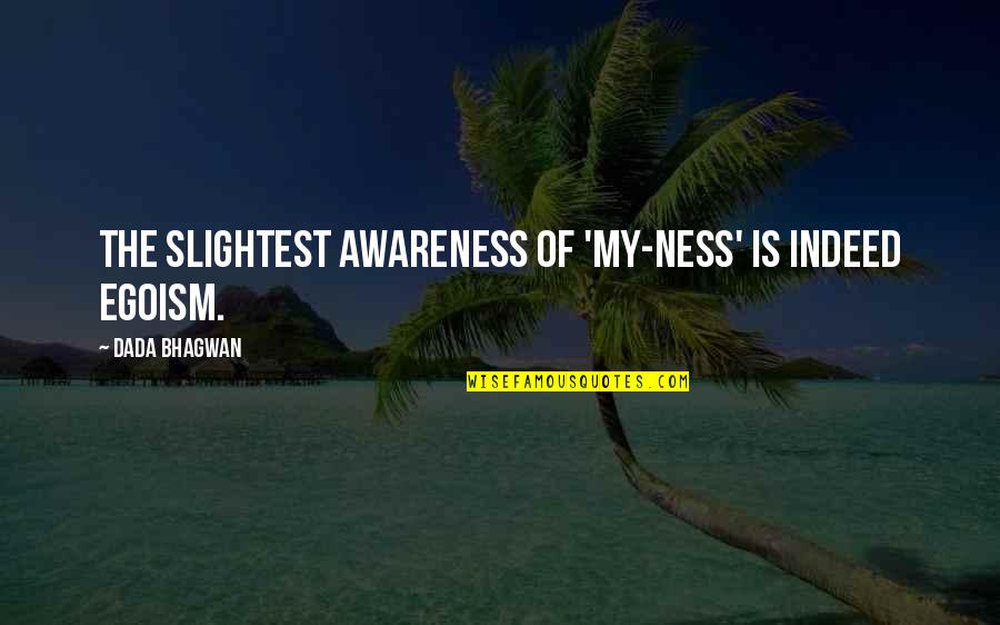 Cachimbo Turco Quotes By Dada Bhagwan: The slightest awareness of 'my-ness' is indeed egoism. Cachimbo Turco Quotes By Dada Bhagwan: The slightest awareness of 'my-ness' is indeed egoism.