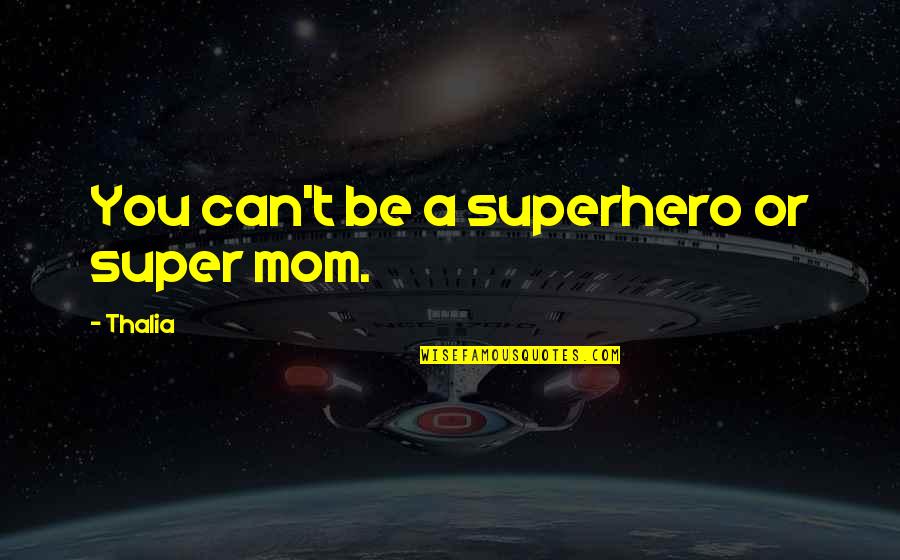 Cachimbo Turco Quotes By Thalia: You can't be a superhero or super mom.