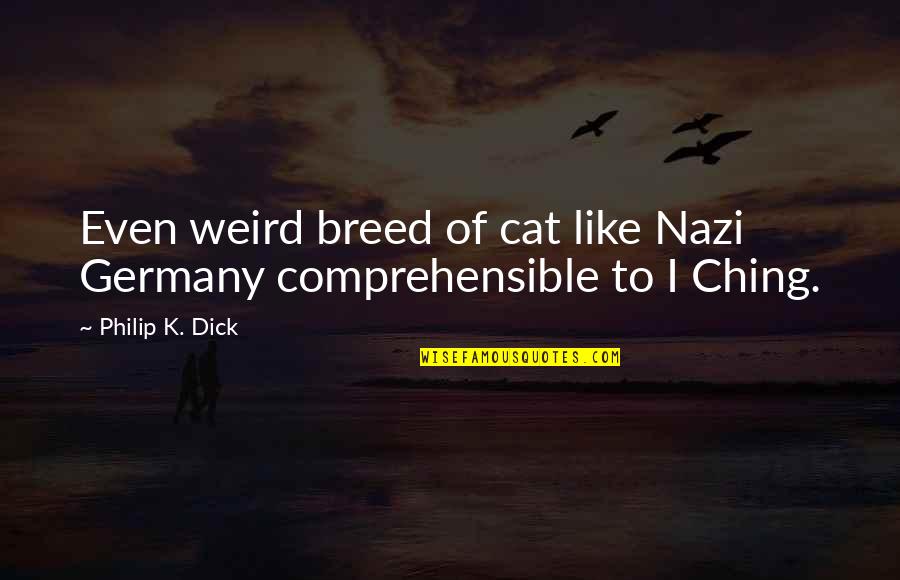 Cachito De Cielo Quotes By Philip K. Dick: Even weird breed of cat like Nazi Germany Cachito De Cielo Quotes By Philip K. Dick: Even weird breed of cat like Nazi Germany