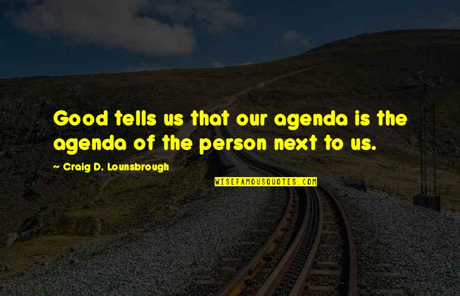 Cachito Mio Quotes By Craig D. Lounsbrough: Good tells us that our agenda is the Cachito Mio Quotes By Craig D. Lounsbrough: Good tells us that our agenda is the