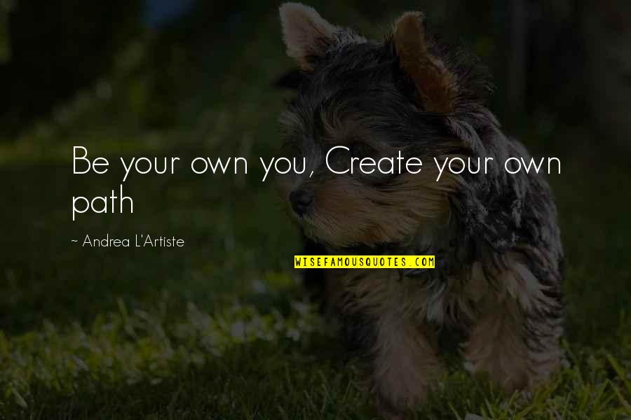 Cachivaches Significado Quotes By Andrea L'Artiste: Be your own you, Create your own path