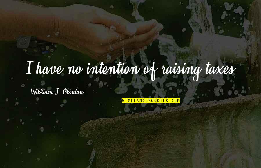 Cachivaches Significado Quotes By William J. Clinton: I have no intention of raising taxes Cachivaches Significado Quotes By William J. Clinton: I have no intention of raising taxes