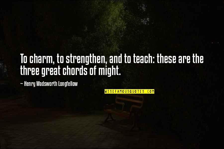 Cachola A Ribatejana Quotes By Henry Wadsworth Longfellow: To charm, to strengthen, and to teach: these Cachola A Ribatejana Quotes By Henry Wadsworth Longfellow: To charm, to strengthen, and to teach: these