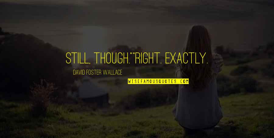 Cachorrito Para Quotes By David Foster Wallace: Still, though.""Right. Exactly.