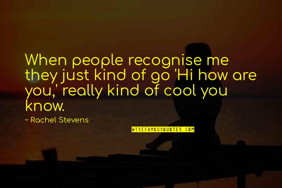 Cachorrito Para Quotes By Rachel Stevens: When people recognise me they just kind of