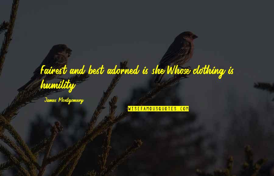 Cachorro Fofo Quotes By James Montgomery: Fairest and best adorned is she Whose clothing Cachorro Fofo Quotes By James Montgomery: Fairest and best adorned is she Whose clothing