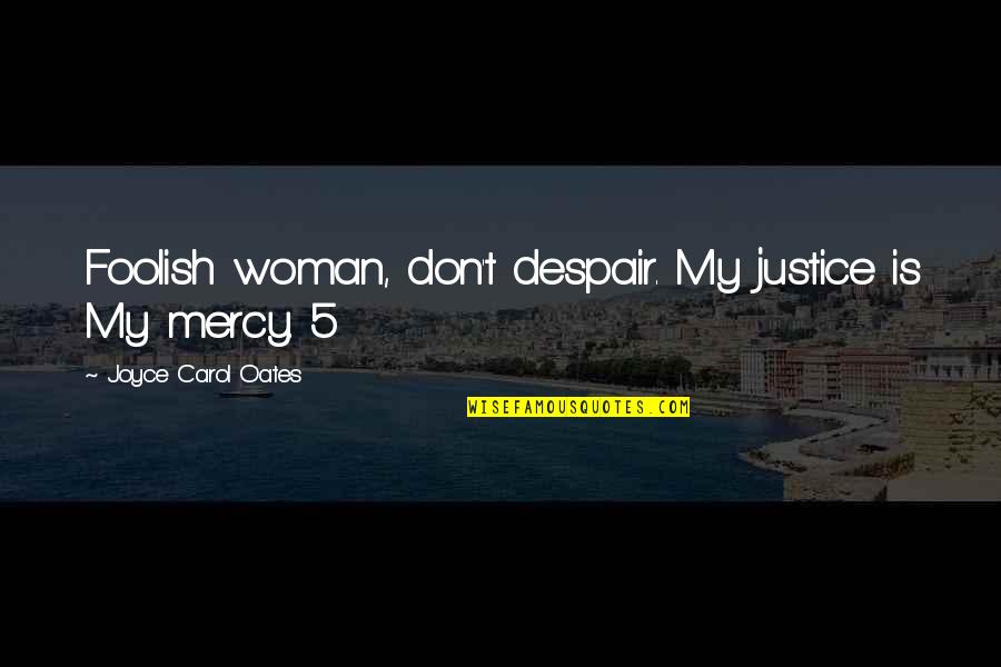 Cachot Guzman Yahoo Quotes By Joyce Carol Oates: Foolish woman, don't despair. My justice is My Cachot Guzman Yahoo Quotes By Joyce Carol Oates: Foolish woman, don't despair. My justice is My