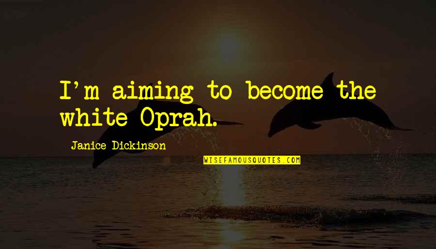 Cacica Quotes By Janice Dickinson: I'm aiming to become the white Oprah. Cacica Quotes By Janice Dickinson: I'm aiming to become the white Oprah.