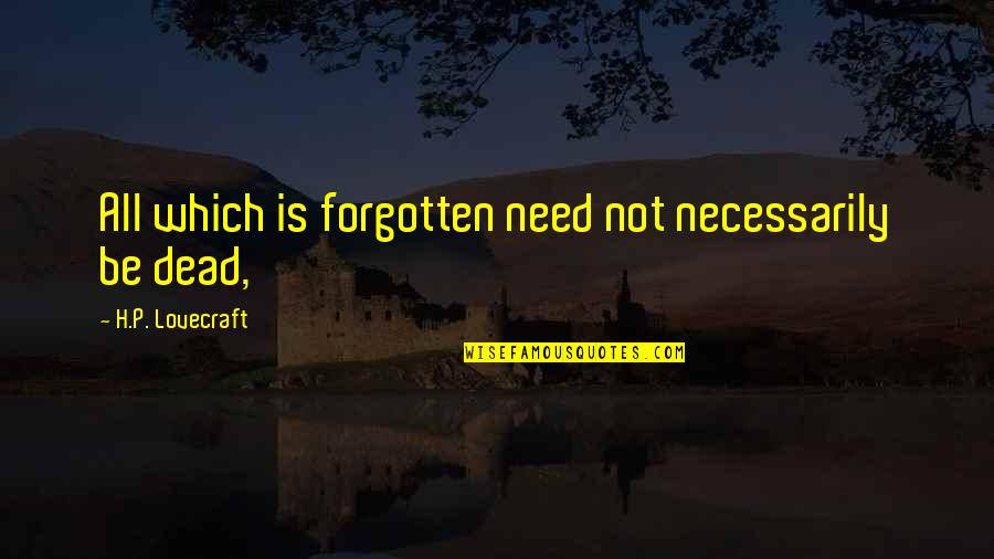 Cacique Queso Quotes By H.P. Lovecraft: All which is forgotten need not necessarily be Cacique Queso Quotes By H.P. Lovecraft: All which is forgotten need not necessarily be