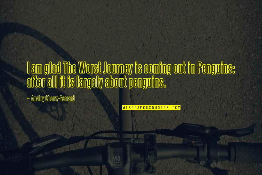 Caciques De San Luis Quotes By Apsley Cherry-Garrard: I am glad The Worst Journey is coming Caciques De San Luis Quotes By Apsley Cherry-Garrard: I am glad The Worst Journey is coming