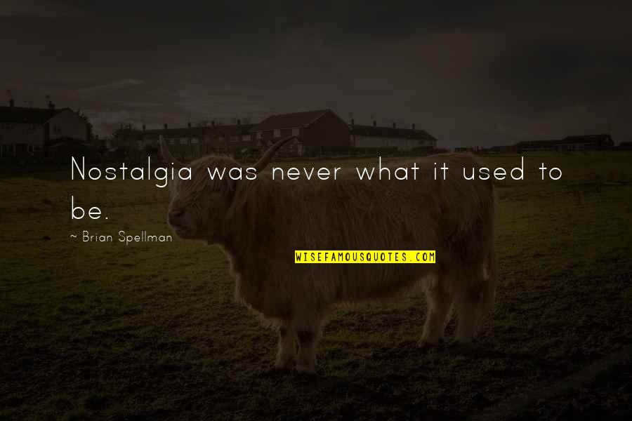 Caciques De San Luis Quotes By Brian Spellman: Nostalgia was never what it used to be. Caciques De San Luis Quotes By Brian Spellman: Nostalgia was never what it used to be.