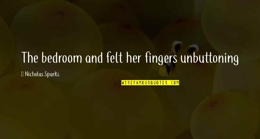 Caciques Hagerstown Quotes By Nicholas Sparks: The bedroom and felt her fingers unbuttoning Caciques Hagerstown Quotes By Nicholas Sparks: The bedroom and felt her fingers unbuttoning