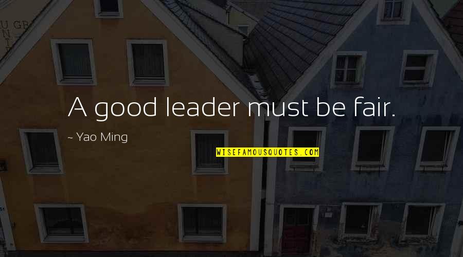 Caciques Hagerstown Quotes By Yao Ming: A good leader must be fair. Caciques Hagerstown Quotes By Yao Ming: A good leader must be fair.