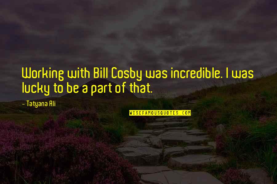 Cacius Acolatse Quotes By Tatyana Ali: Working with Bill Cosby was incredible. I was