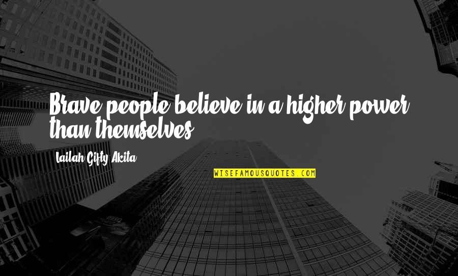 Cackleberries Quotes By Lailah Gifty Akita: Brave people believe in a higher power than Cackleberries Quotes By Lailah Gifty Akita: Brave people believe in a higher power than