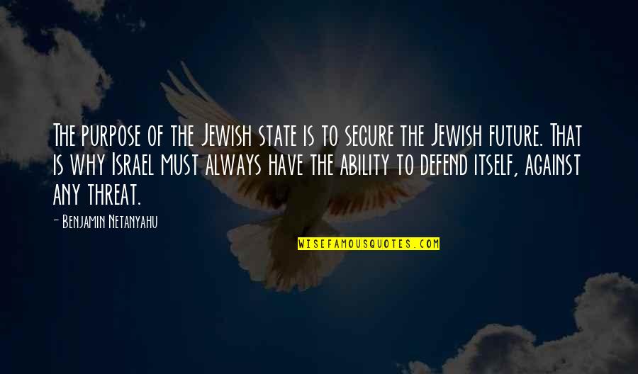 Cackled In A Sentence Quotes By Benjamin Netanyahu: The purpose of the Jewish state is to Cackled In A Sentence Quotes By Benjamin Netanyahu: The purpose of the Jewish state is to