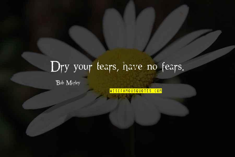 Cackling Quotes By Bob Marley: Dry your tears, have no fears.